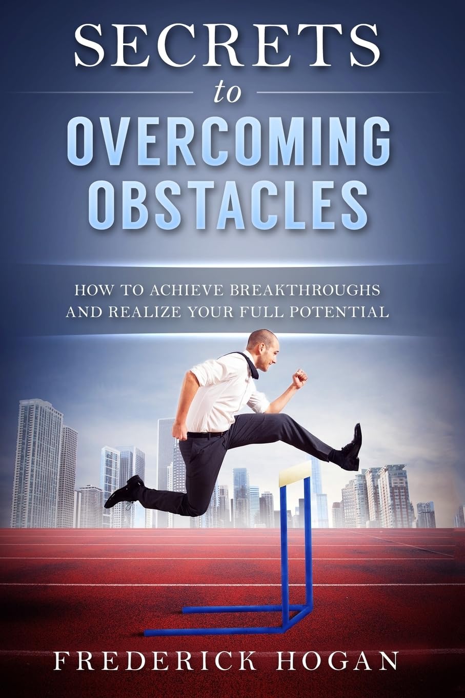 Secrets to Overcoming Obstacles: How to Achieve Breakthroughs and Realize Your Full Potential Lifestyle
