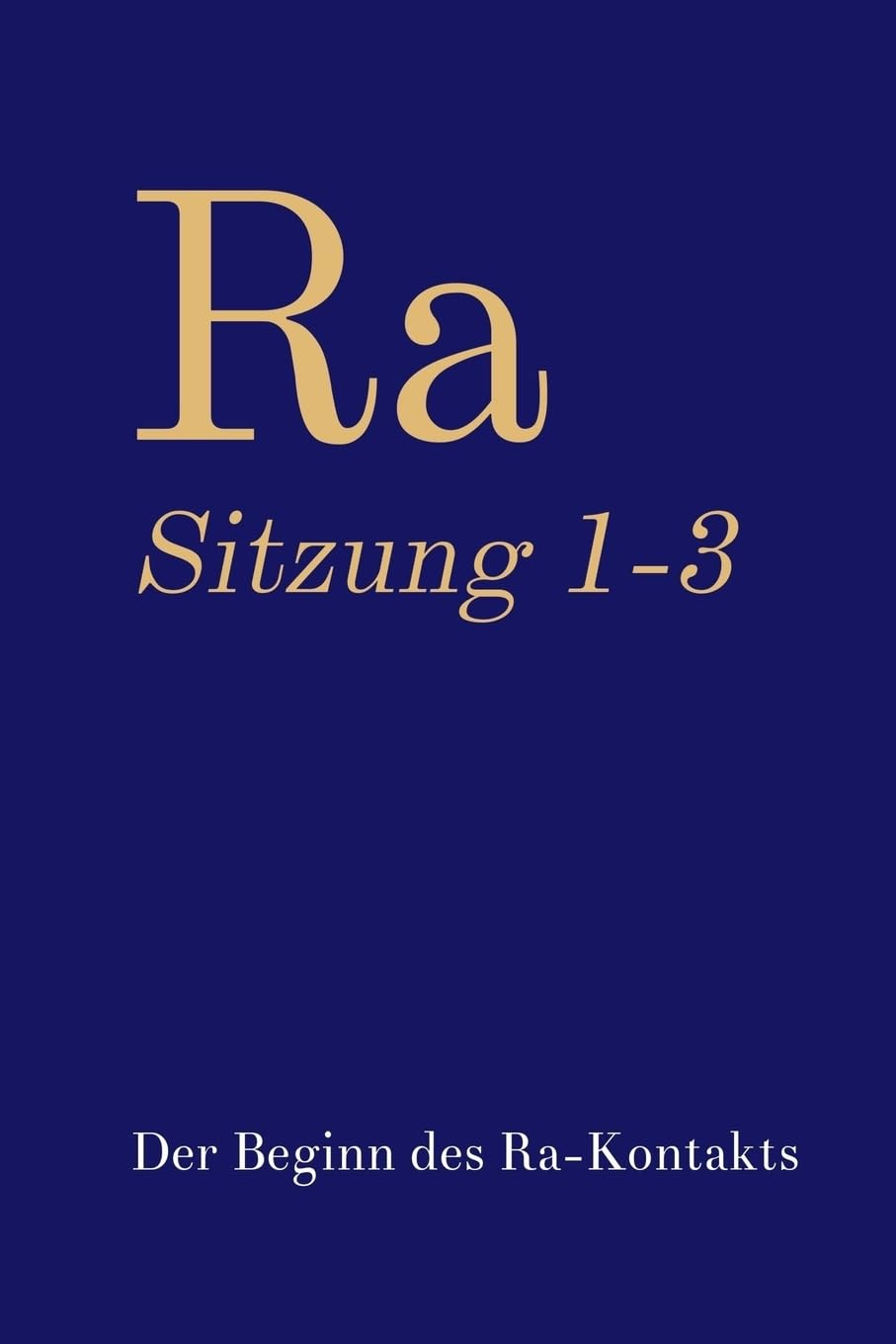 Ra Sitzung 1-3: Der Beginn des Ra-Kontakts (Bündniskontakt: Sammlungen, Band 1) Religion & Esotericism
