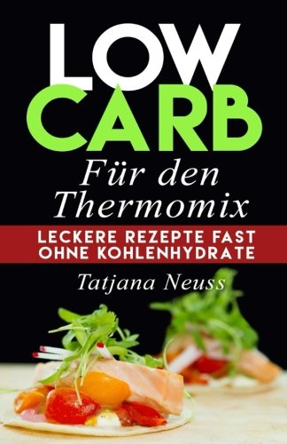Low Carb für den Thermomix: Leckere Rezepte fast ohne Kohlenhydrate: Frühstück, Mittagessen, Abendessen (Sammelband) Health, Nutrition & Fitness