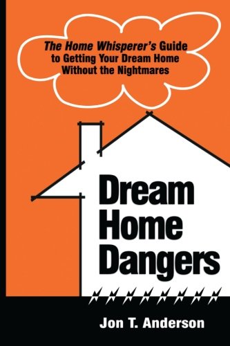 Dream Home Dangers: The Home Whisperer's Guide to Getting Your Dream Home Without the Nightmares Hobbies & Crafts