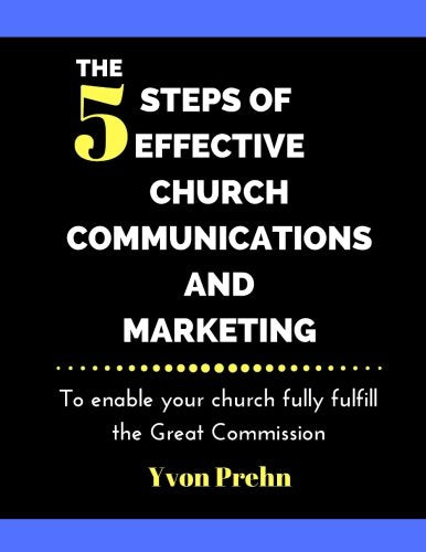 The Five Steps of Effective Church Communications and Marketing: To help your church create communications that fully fulfill the Great Commission Books