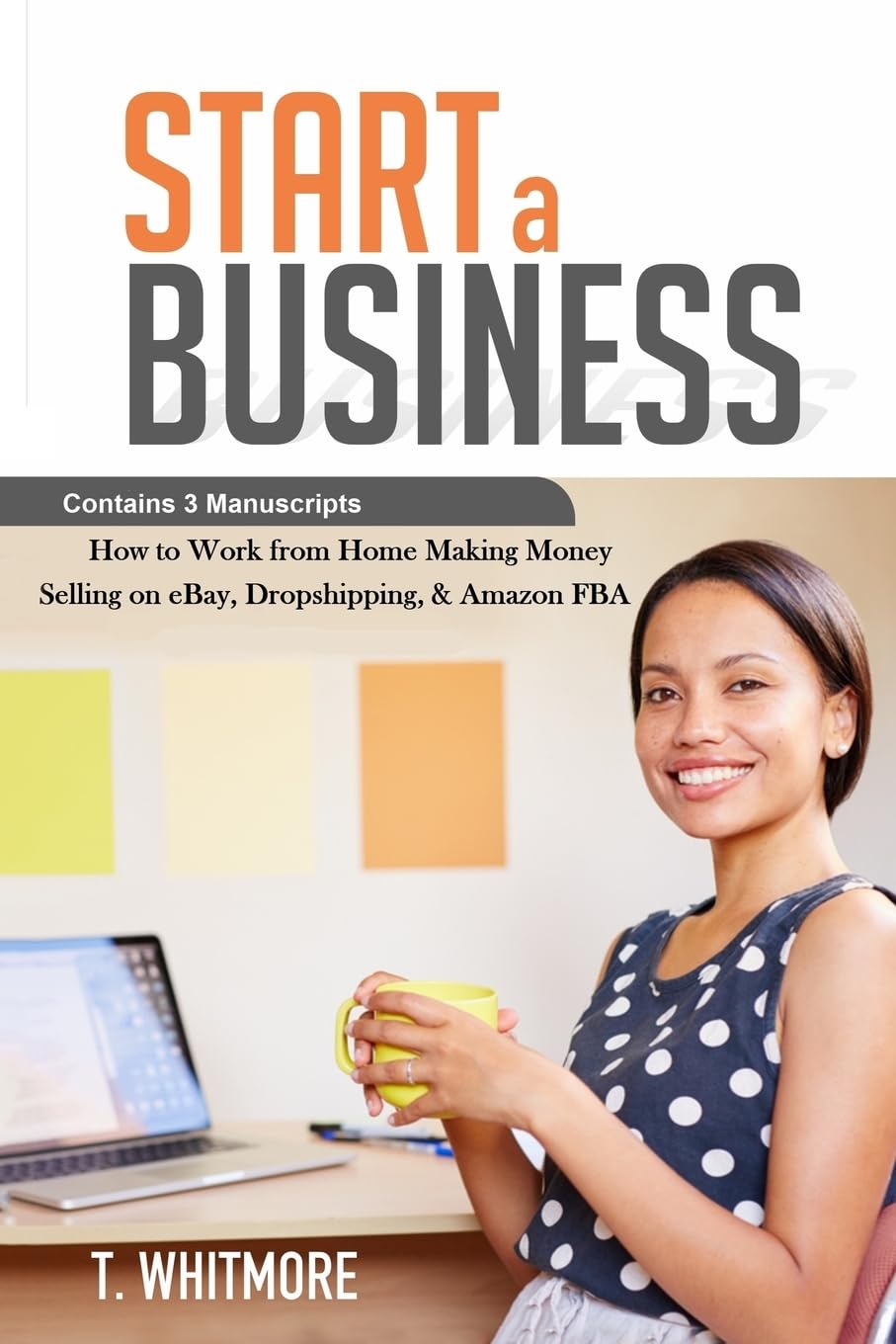 Start a Business: Contains 3 Manuscripts - Making Money Selling on eBay, Dropshipping, & Amazon FBA Business, Finance & Career
