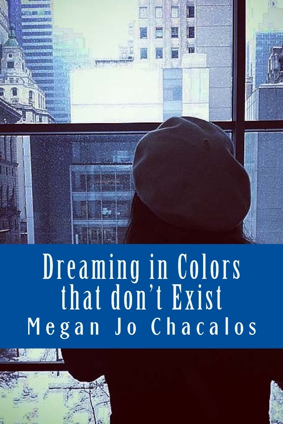 Dreaming in Colors that don't Exist: A book of poetry and prose. Poetry