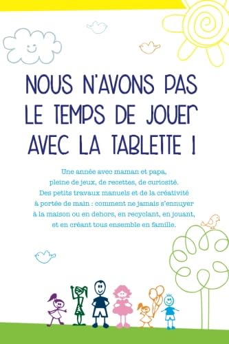 Nous n'avons pas le temps de jouer avec la tablette !: Une année avec maman et papa, pleine de jeux, de recettes, de curiosité. Des petits travaux ... et en créant tous ensemble en famille. Books
