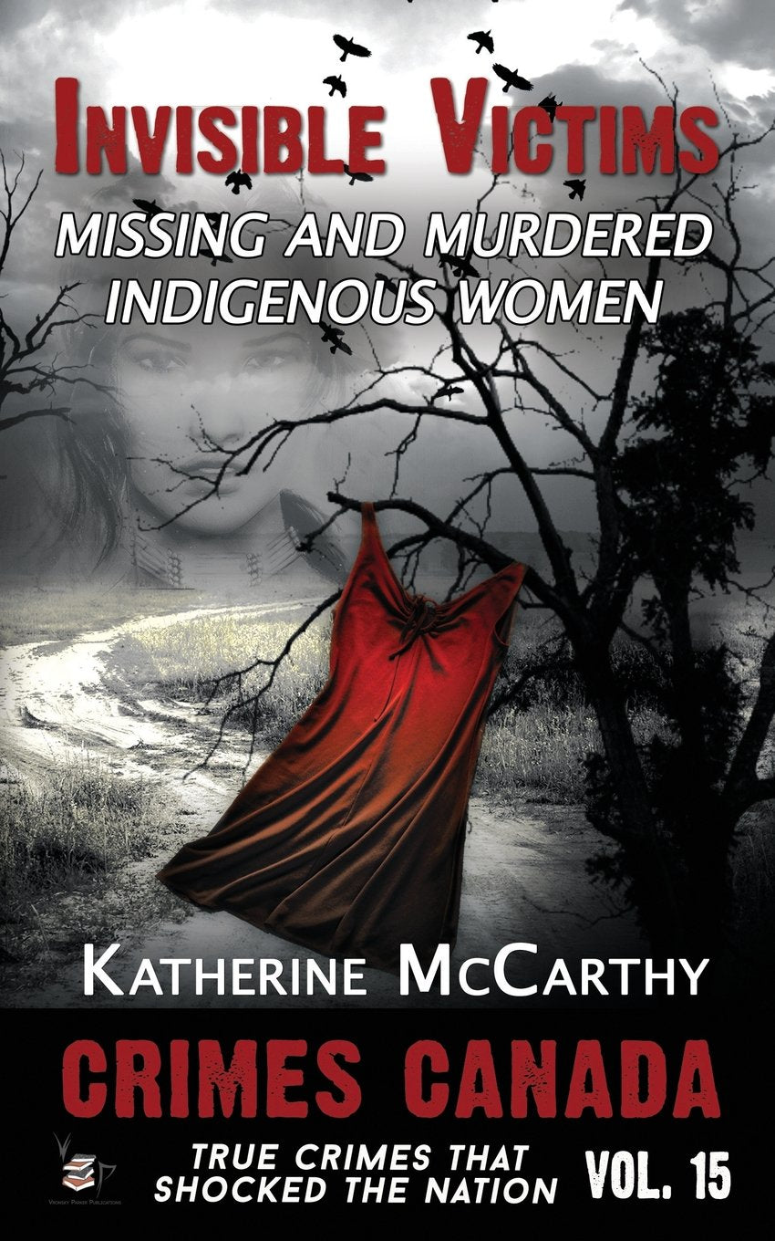 Invisible Victims: Missing and Murdered Indigenous Women (Crimes Canada: True Crimes That Shocked The Nation, Band 15) Social Sciences