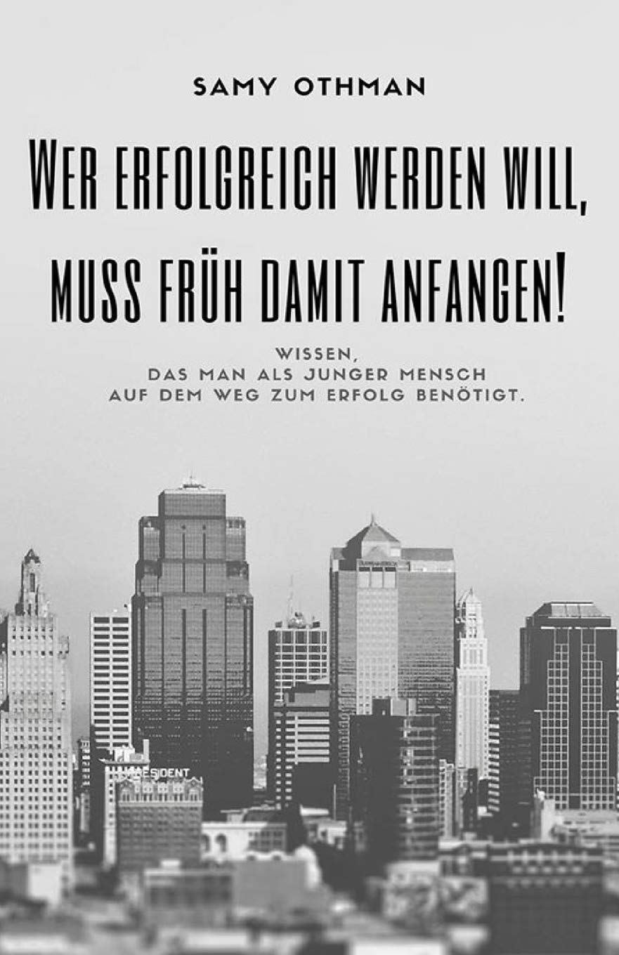 Wer erfolgreich werden will, muss frueh damit anfangen!: Wissen, das man als junger Mensch auf dem Weg zum Erfolg benötigt. Business, Finance & Career
