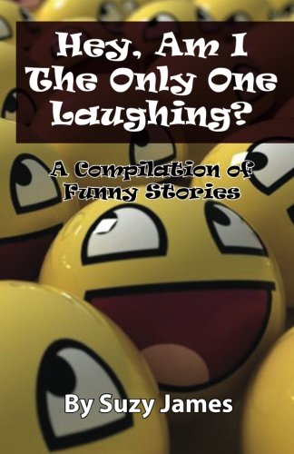 Hey, Am I The Only One Laughing?: A Compilation Of Funny Stories! Books