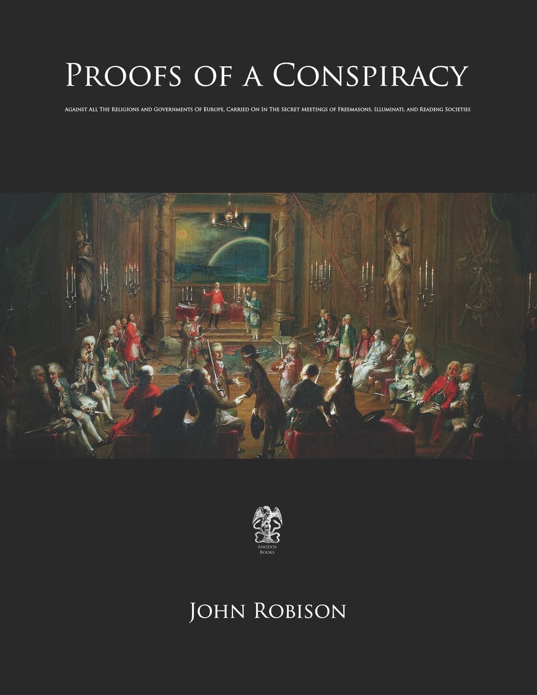 Proofs of a Conspiracy: Against All The Religions and Governments Of Europe, Carried On In The Secret Meetings of Freemasons, Illuminati, and Reading Societies Social Sciences