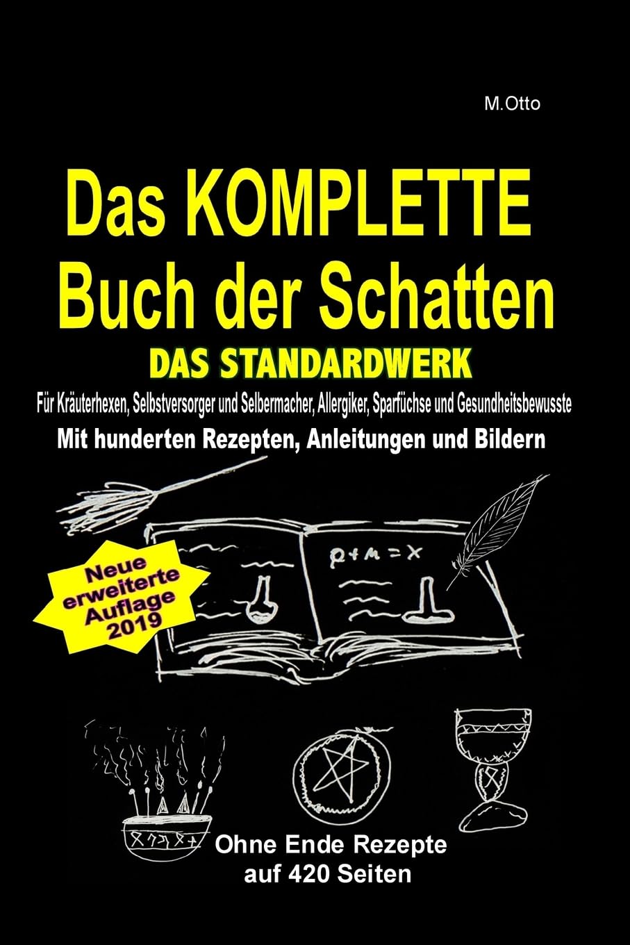 M.Otto Das KOMPLETTE Buch der Schatten! Das Standardwerk!: Für Kräuterhexen, Selbstversorger und Selbermacher, Allergiker, Sparfüchse und Gesundheitsbewusste Hobbies & Crafts