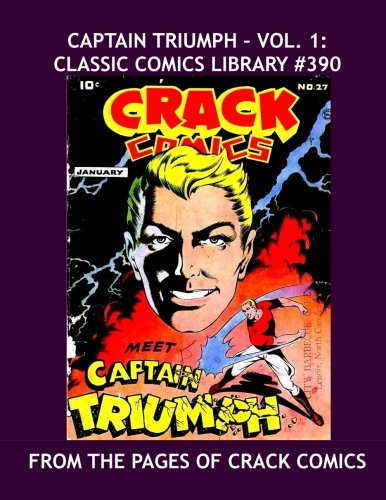 Captain Triumph - Vol. 1: Classic Comics Library #390: His Complete Adventures From The pages Of Crack Comics in Two Giant Volumes -- Plus: Firebrand! -- Over 375 Pages -- All Stories -- No Ads Superheroes