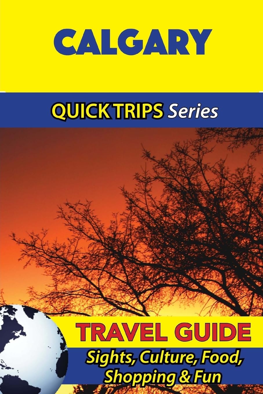 Calgary Travel Guide (Quick Trips Series): Sights, Culture, Food, Shopping & Fun Travel Guides
