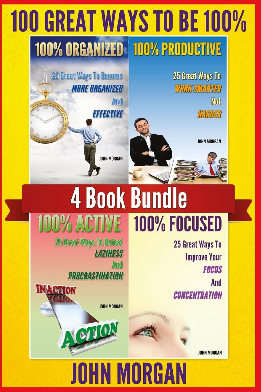 100 Great Ways To Be 100%: 4 Book Bundle (100% Active, 100% Focused, 100% Organized, 100% Productive.) (How To Be 100%) Business, Finance & Career