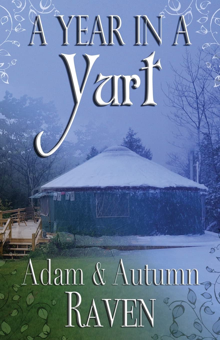 A Year in a Yurt: An Adventurous Memoir of Off-Grid Living Full of Practical Advice Home & Household