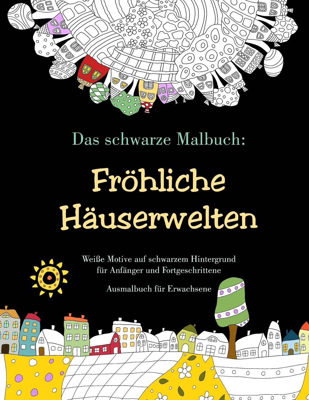 Das schwarze Malbuch: Fröhliche Häuserwelten - Weiße Motive auf schwarzem Hintergrund für Anfänger und Fortgeschrittene: Ausmalbuch für Erwachsene Hobbies & Crafts