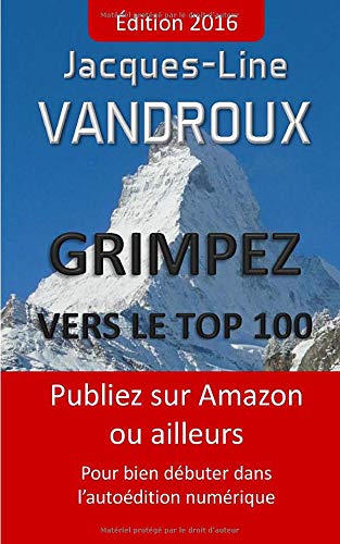 Grimpez vers le TOP 100: Publiez sur Amazon ou ailleurs, pour bien debuter dans l'autoedition numerique book