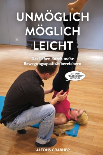 Unmöglich, möglich, leicht: Das Leben durch mehr Bewegungsqualität bereichern mit der Feldenkrais-Methode Religion & Esotericism