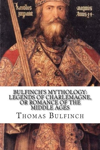 Bulfinch's Mythology: Legends of Charlemagne, or Romance of the Middle Ages Fairy Tales & Legends