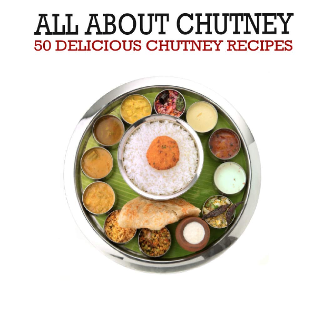 All About Chutney: 50 Delicious Chutney Recipes Cooking & Enjoying