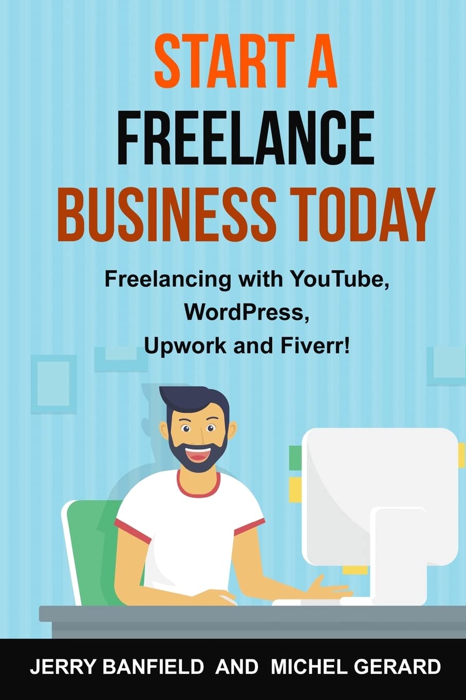Start a Freelance Business Today: Freelancing with YouTube, WordPress, Upwork and Fiverr! Business, Finance & Career