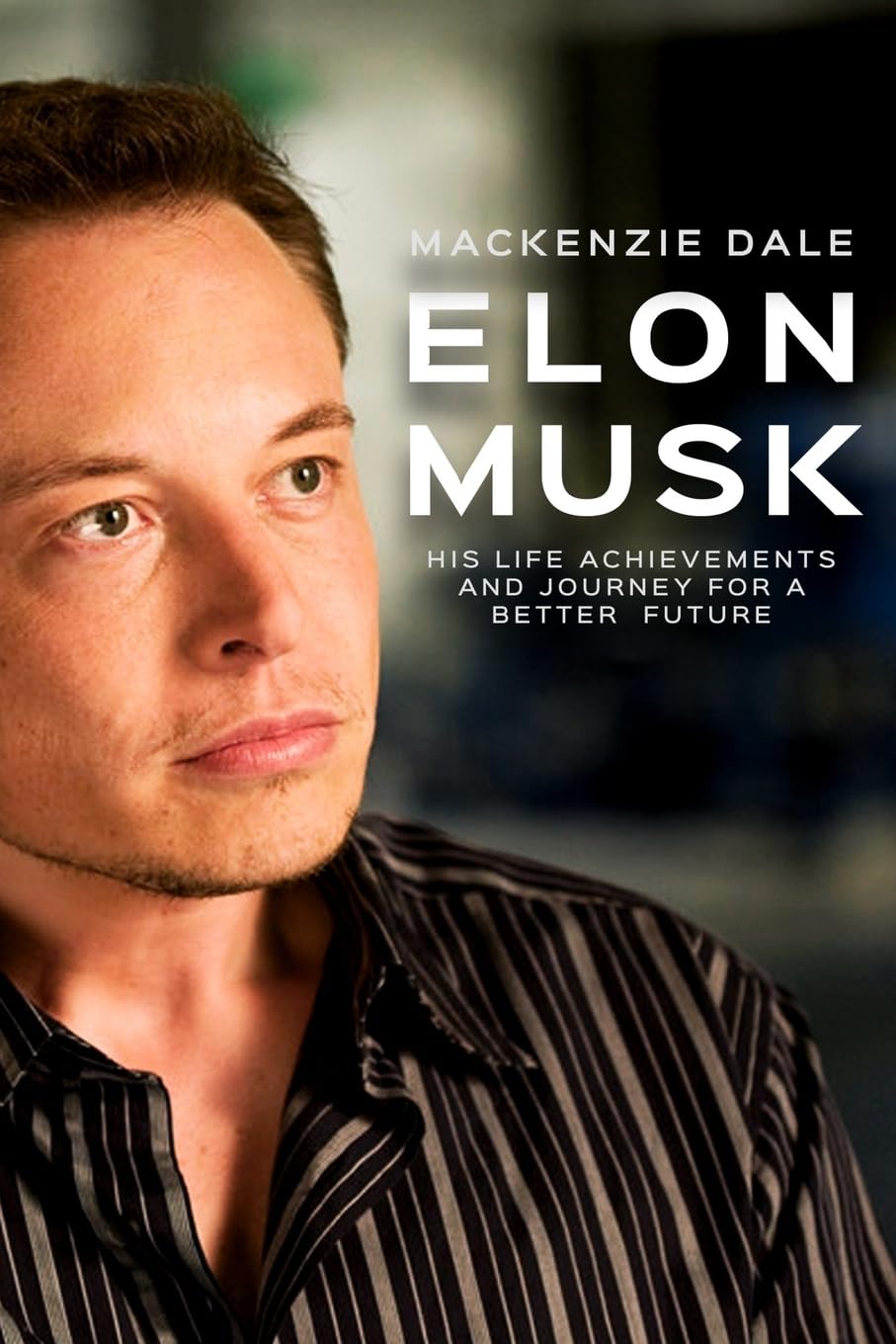 Elon Musk: His Life Achievements and Journey for A Better Future (Entrepreneur, Tesla, SpaceX, Hyperloop, Powerwall, SolarCity, PayPal and Zip2) Politics & Society
