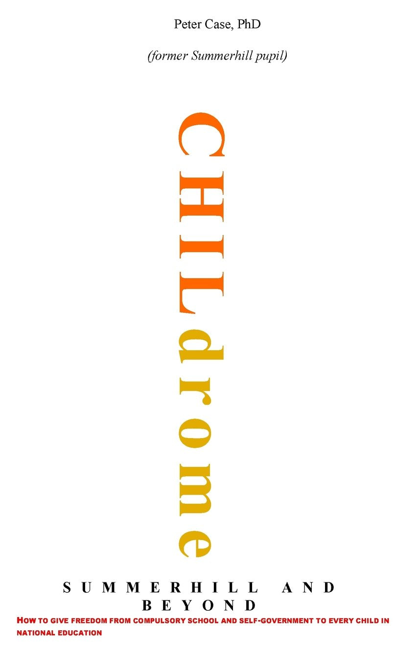 Childrome: Summerhill and Beyond: How to give freedom from compulsory school and self-goivernment to every child in national education Politics & History