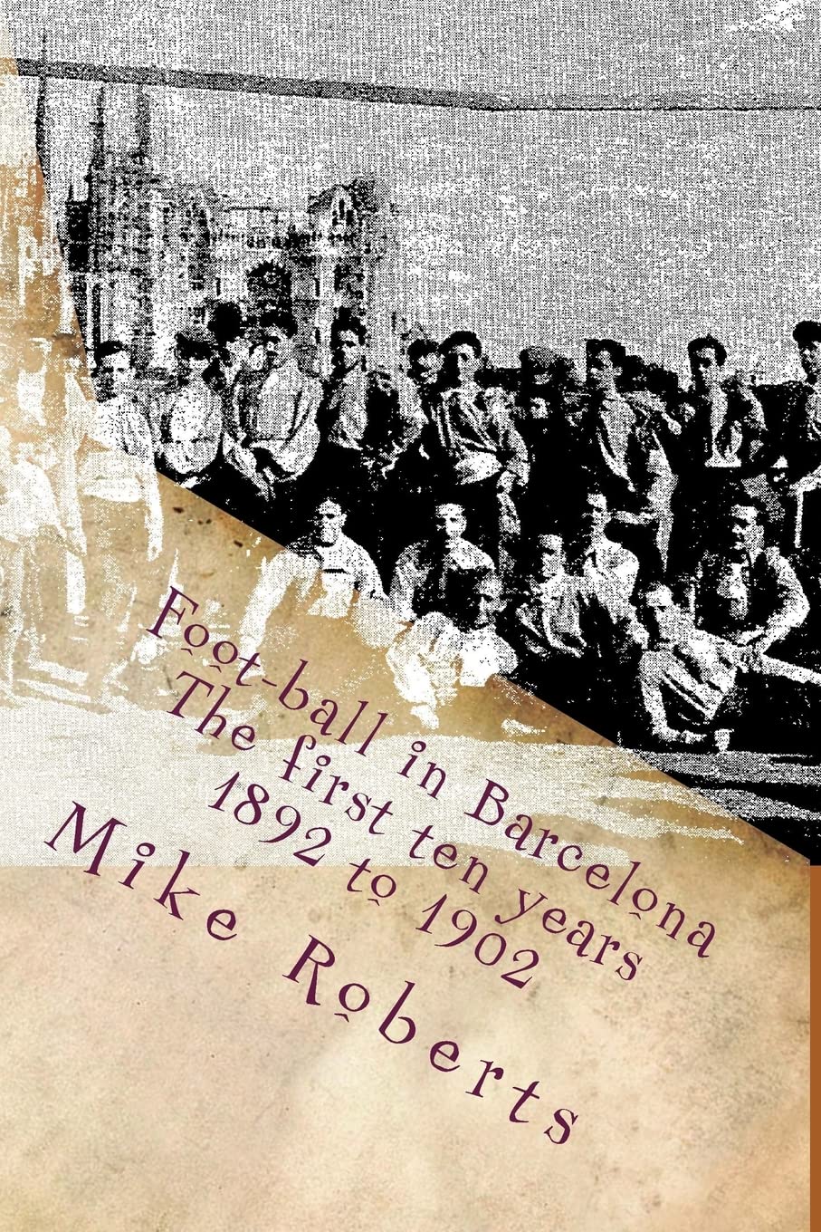 Foot-ball in Barcelona: The first ten years (1892 to 1902) Leisure & Fun