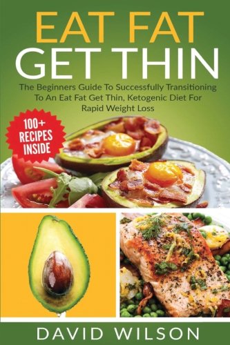 Eat Fat Get Thin The Beginners Guide To Successfully Transitioning To An Eat Fat Get Thin, Ketogenic Diet For Rapid Weight Loss Health, Nutrition & Fitness
