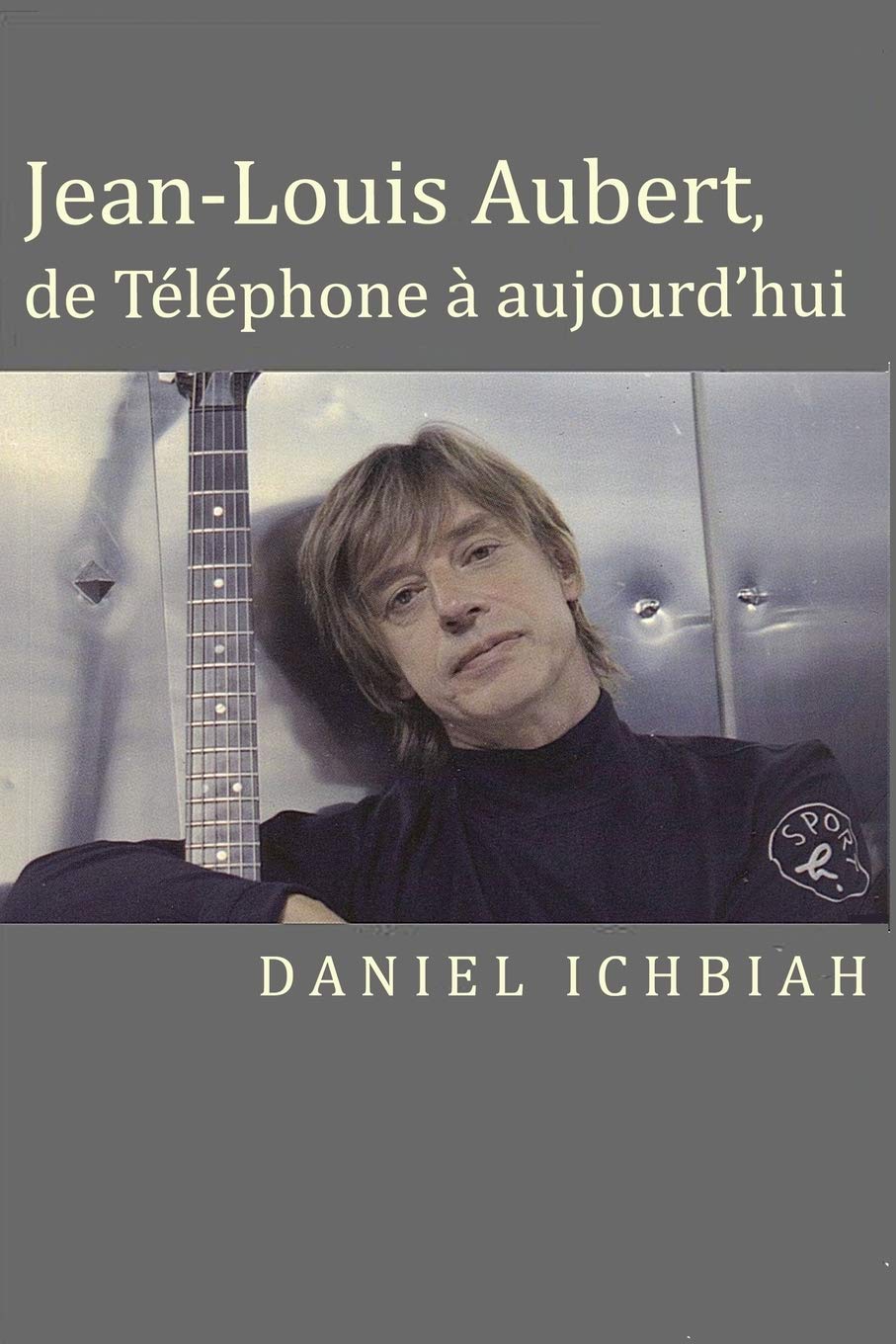 Jean-Louis Aubert, de Téléphone à aujourd'hui: Biographie de Jean-Louis Aubert book