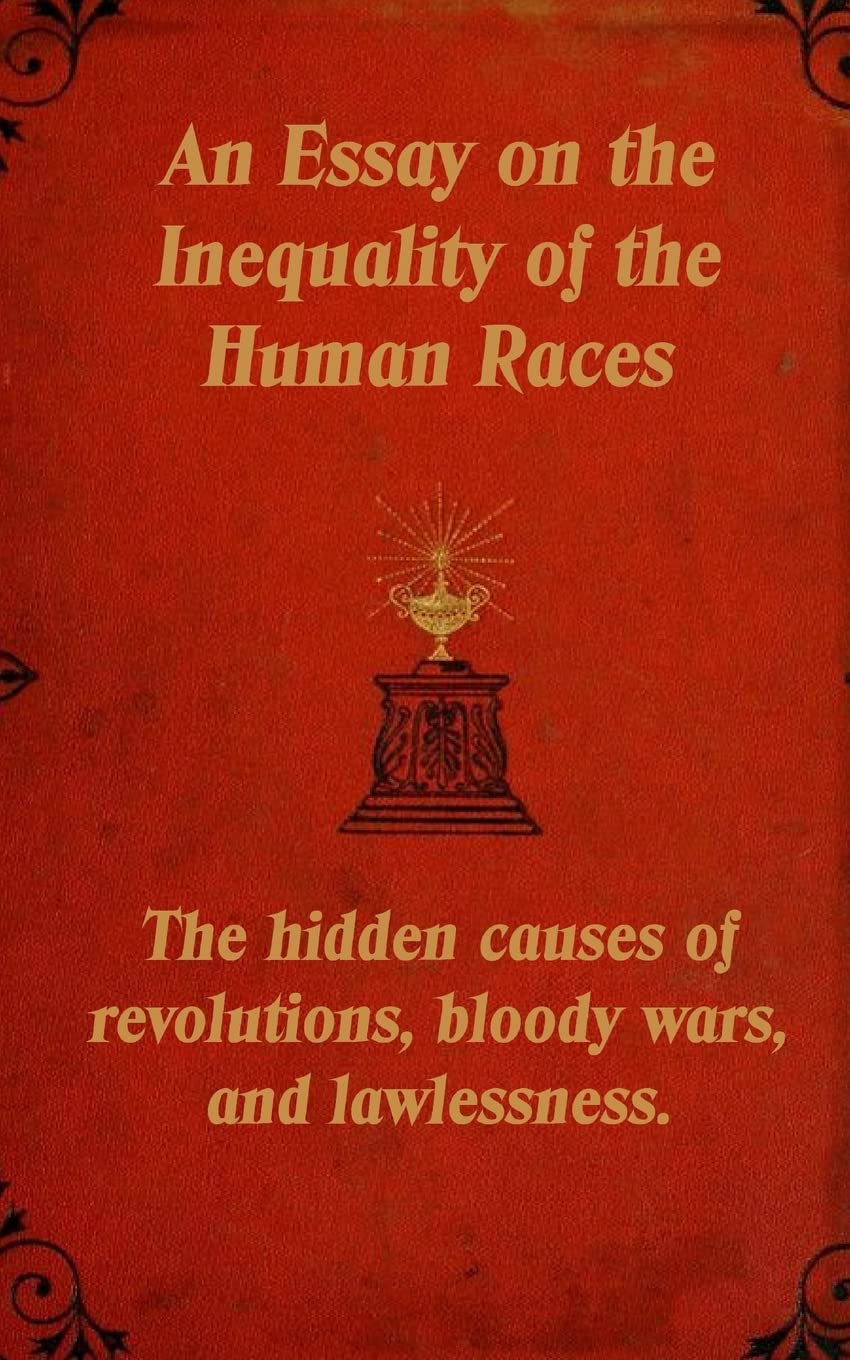 An Essay on the Inequality of the Human Races: The hidden causes of revolutions, bloody wars, and lawlessness. Politics & History