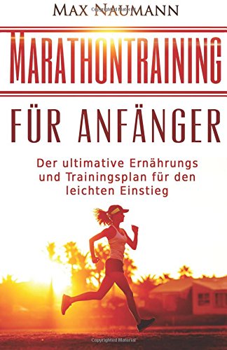 Marathontraining für Anfänger: Der ultimative Ernährungs- und Trainingsplan für den leichten Einstieg. (Marathon, Marathon Training, Marathon ... Laufen, Joggen, Laufen für Einsteiger) Leisure & Fun