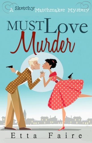 Must Love Murder (Sketchy Matchmaker Mysteries) Cosy Mystery & Humour