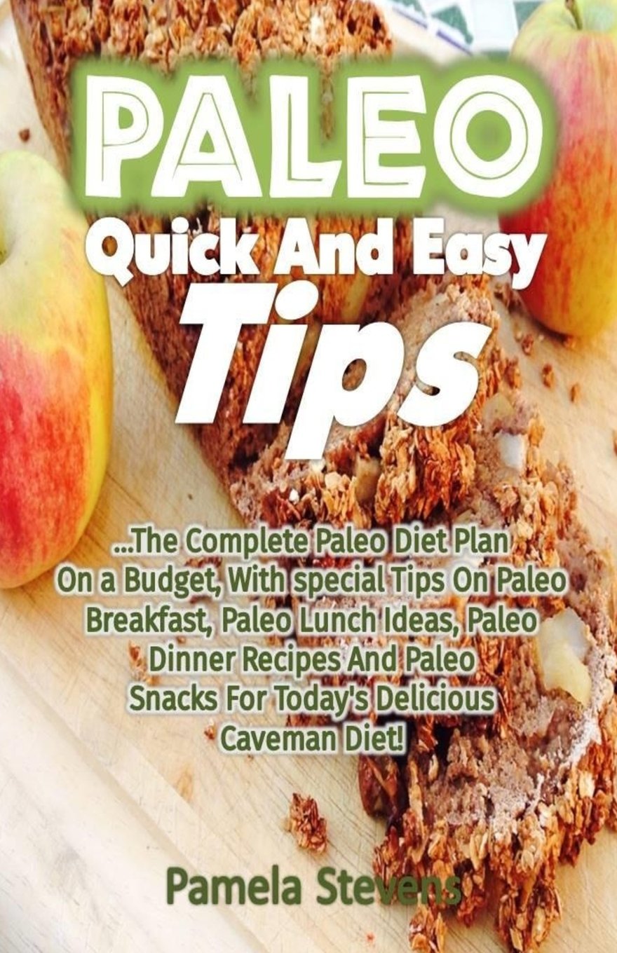 Paleo Quick And Easy Tips: The Complete Paleo Diet Plan On a Budget, With special Tips On Paleo Breakfast, Paleo Lunch Ideas, Paleo Dinner Recipes And Paleo Snacks For Today's Delicious Caveman Diet! Health, Nutrition & Fitness