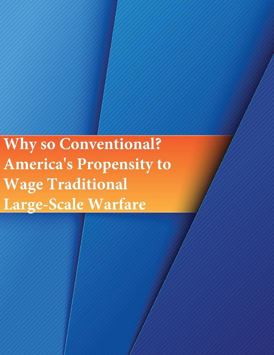 Why so Conventional? America's Propensity to Wage Traditional Large-Scale Warfare Politics & History