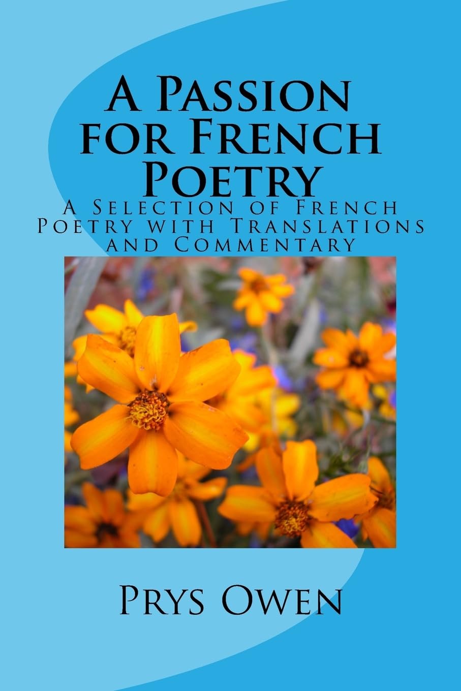 A Passion for French Poetry: A Selection of French Poetry with Translations and Commentary Poetry