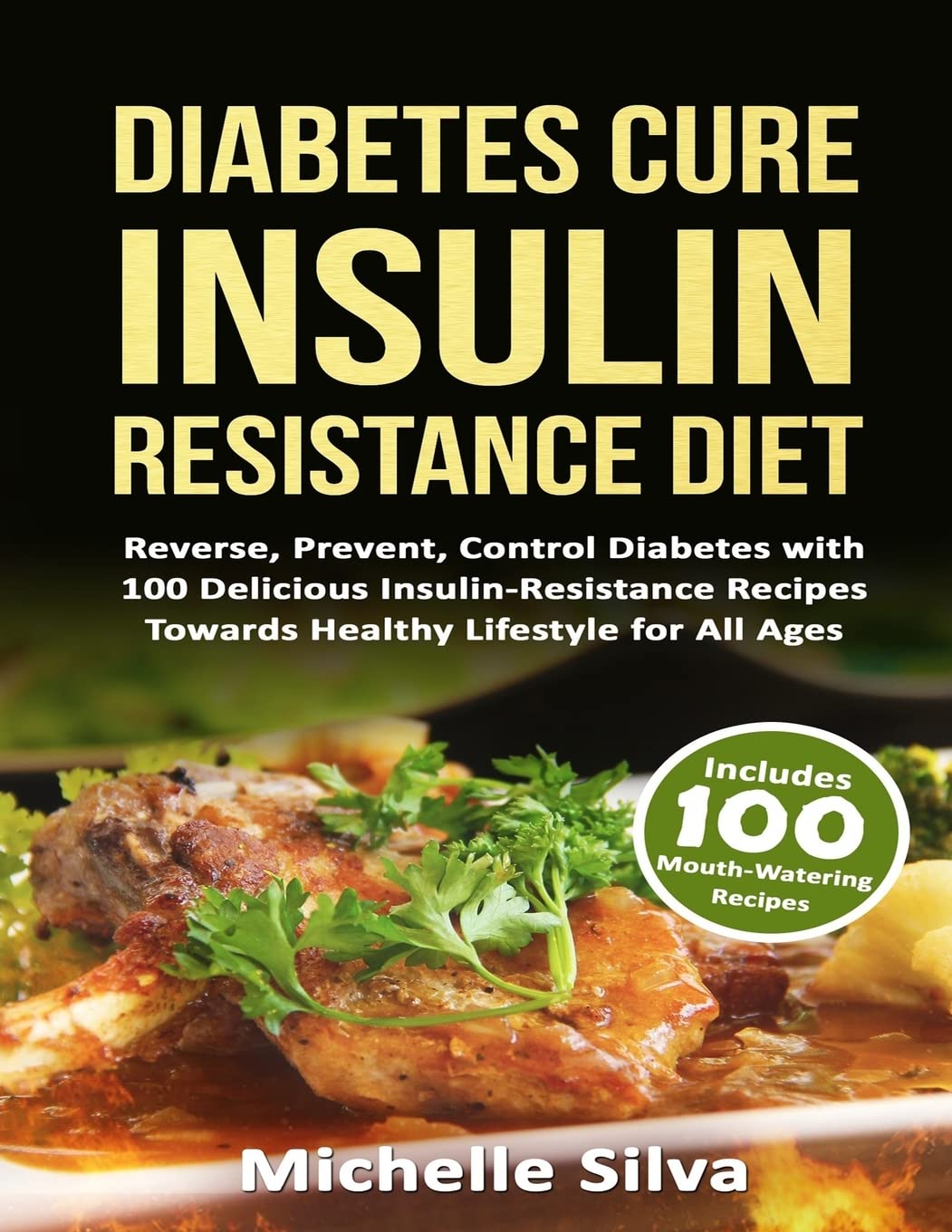 Diabetes Cure Insulin-Resistance Diet: Reverse, Prevent, Control Diabetes with 100 Delicious Insulin-Resistant Recipes Towards Healthy Lifestyle for All Ages Cooking & Enjoying