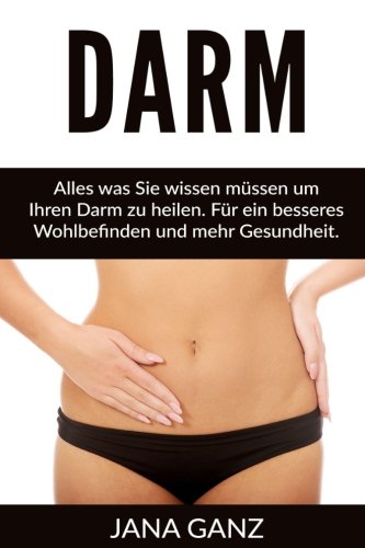 Darm: Alles was Sie wissen müssen um Ihren Darm zu heilen. Für ein besseres Wohlbefinden und mehr Gesundheit. Health, Nutrition & Fitness