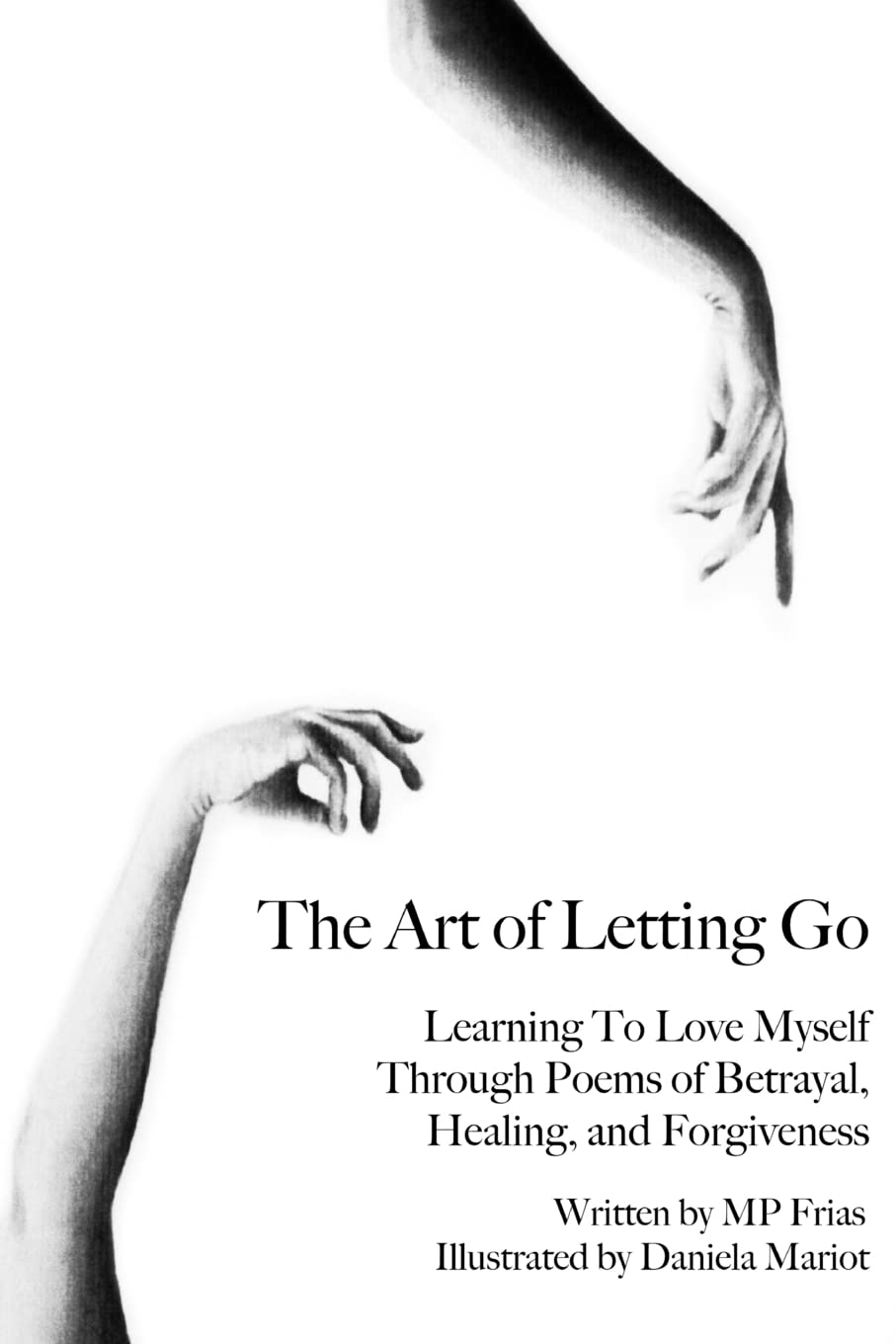 The Art of Letting Go: Learning To Love Myself Through Poems of Betrayal, Healing, and Forgiveness. Poetry