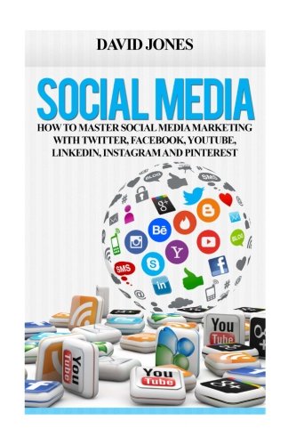Social Media: How To Master Social Media Marketing With Twitter, Facebook, YouTube, LinkedIn, Instagram, Google+ And Pinterest Business, Finance & Career