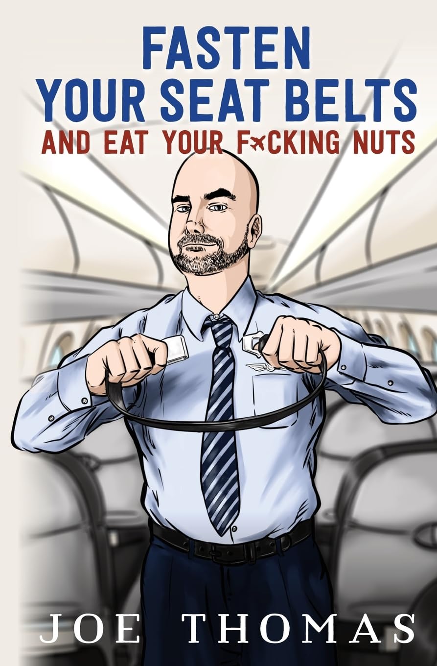 Fasten Your Seat Belts and Eat Your Fucking Nuts (Flight Attendant Joe series, Band 1) Art & Literature