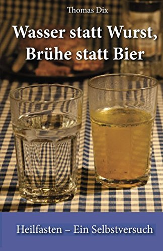 Wasser statt Wurst, Brühe statt Bier: Heilfasten – Ein Selbstversuch Medicine