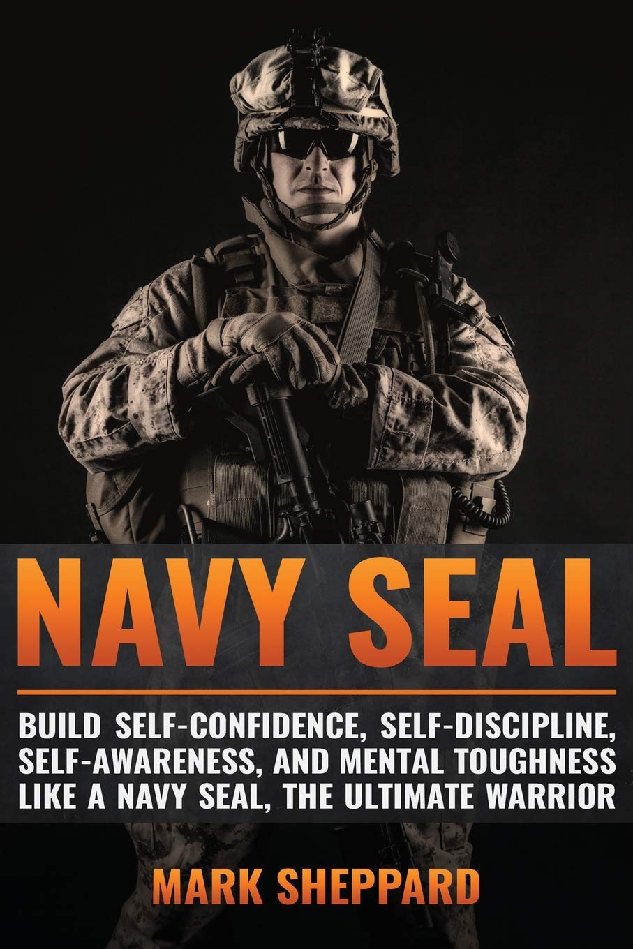 Navy SEAL: Build Self-Confidence, Self -Discipline, Self-Awareness, and Mental Toughness like a Navy SEAL, the Ultimate Warrior Business, Finance & Career