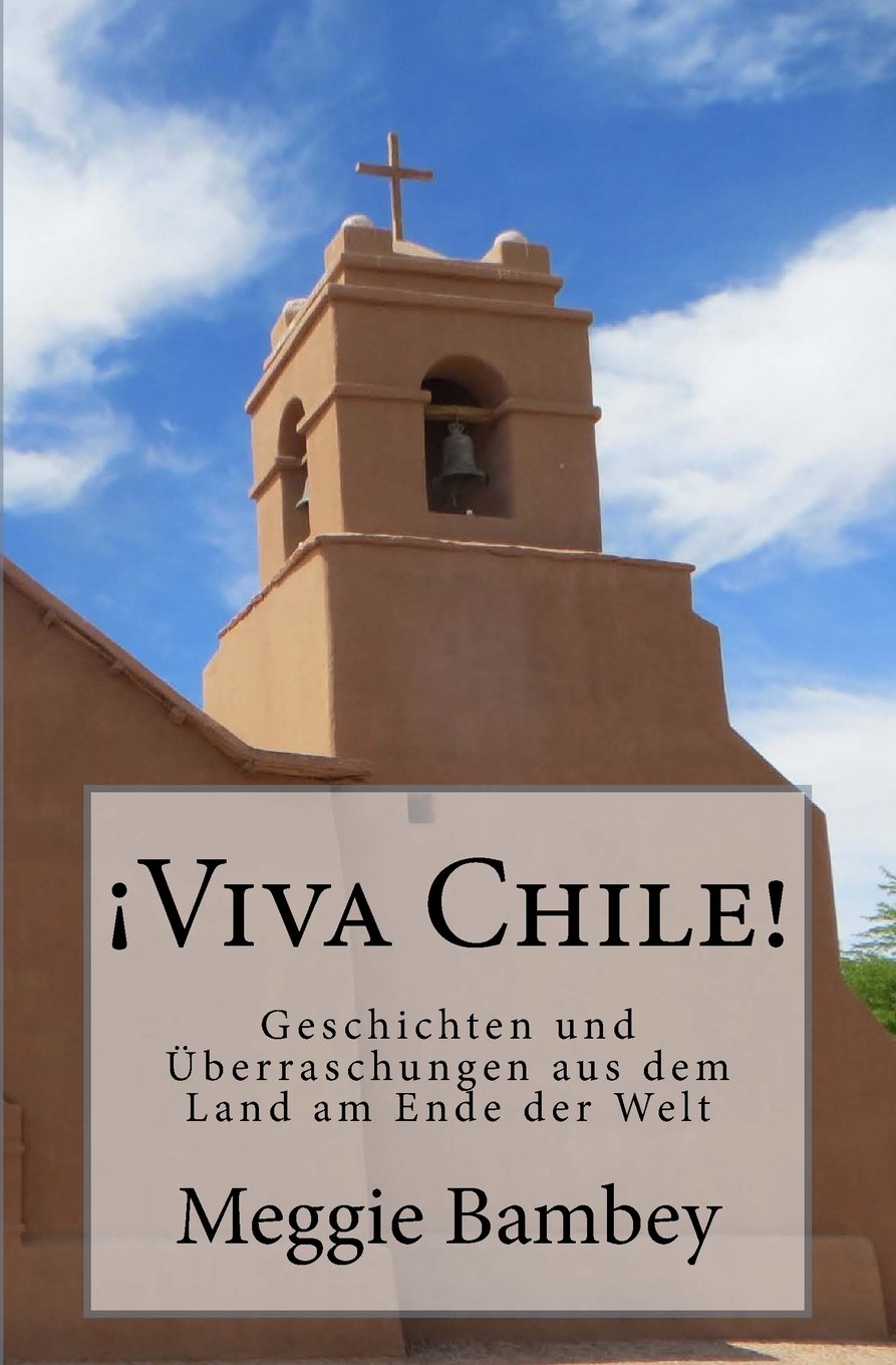 ¡Viva Chile!: Geschichten und Überraschungen aus dem Land am Ende der Welt Travel