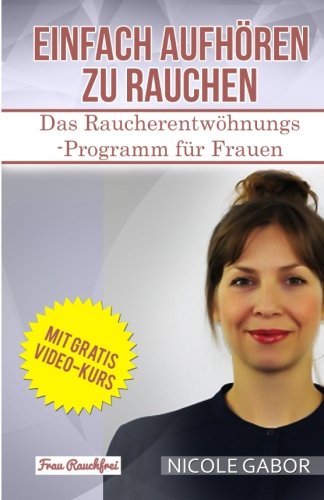 Einfach aufhören zu rauchen: Das Rauchentwöhnungsprogramm für Frauen Health, Nutrition & Fitness