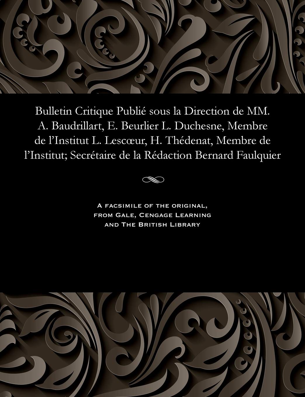 Bulletin Critique Publié Sous La Direction de MM. A. Baudrillart, E. Beurlier L. Duchesne, Membre de l'Institut L. Lescoeur, H. Thédenat, Membre de ... Secrétaire de la Rédaction Bernard Faulquier Religion & Esotericism