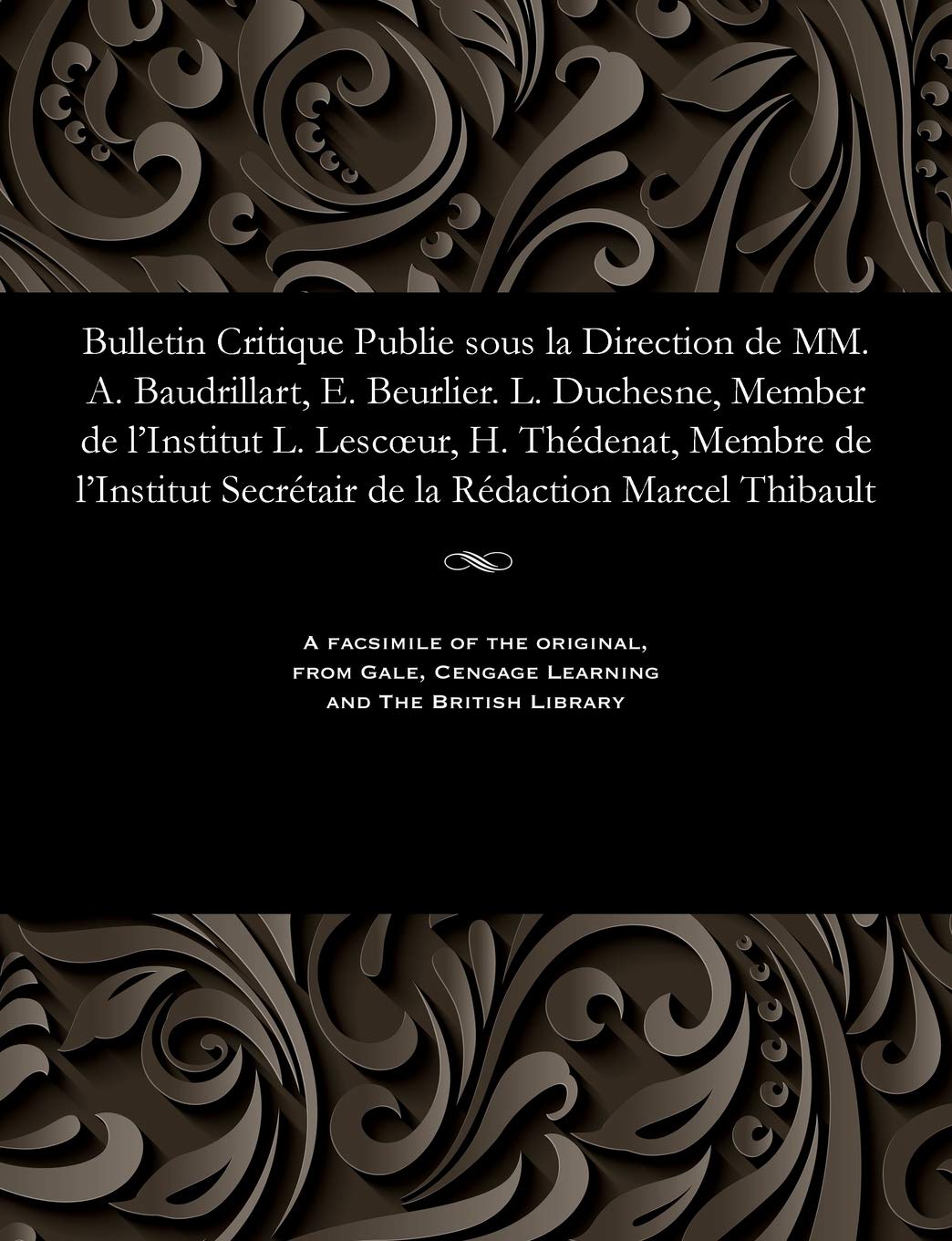 Bulletin Critique Publie Sous La Direction de MM. A. Baudrillart, E. Beurlier. L. Duchesne, Member de l'Institut L. Lescoeur, H. Thédenat, Membre de ... Secrétair de la Rédaction Marcel Thibault Religion & Esotericism