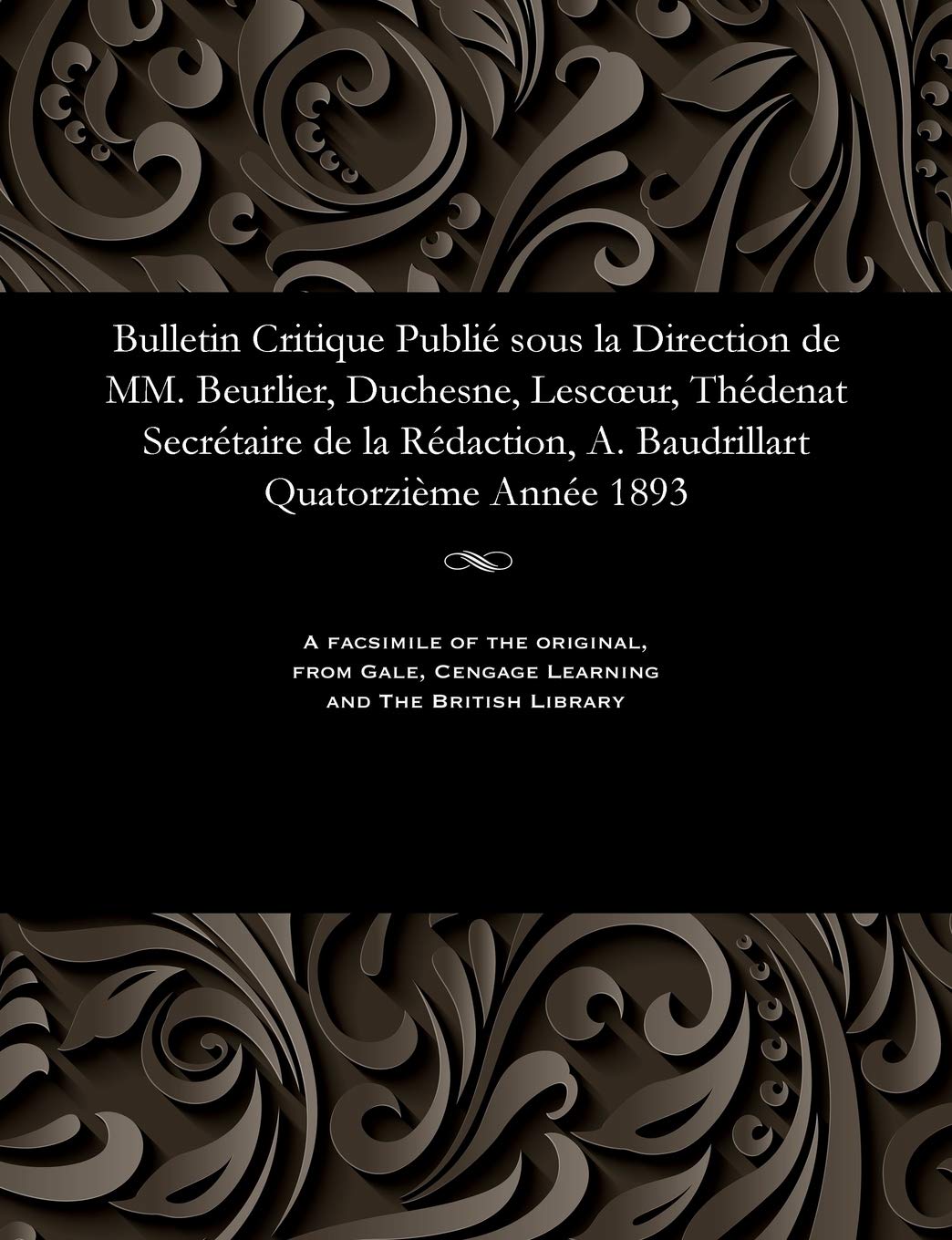 Bulletin Critique Publié Sous La Direction de MM. Beurlier, Duchesne, Lescoeur, Thédenat Secrétaire de la Rédaction, A. Baudrillart Quatorzième Année 1893 Religion & Esotericism