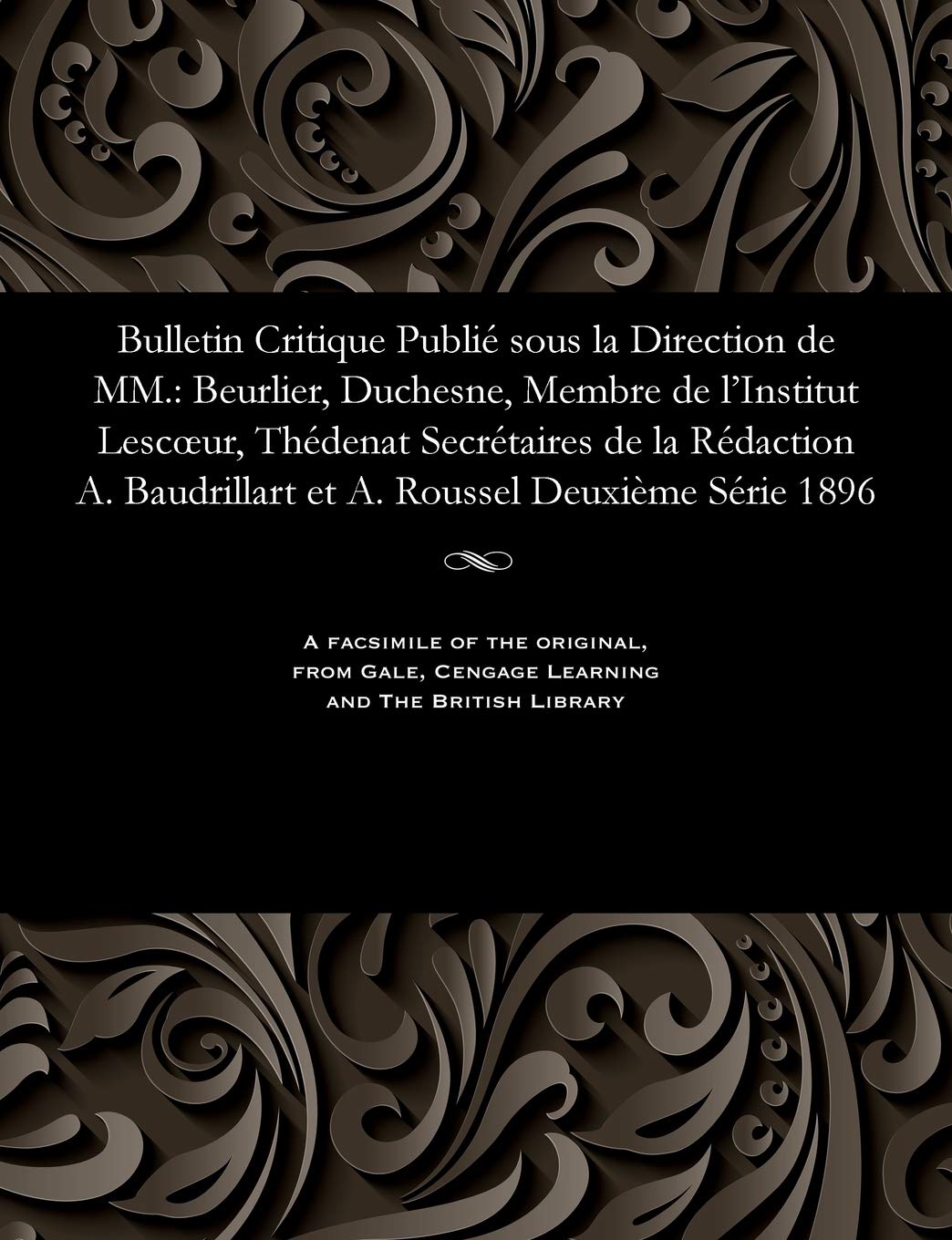 Bulletin Critique Publié Sous La Direction de MM.: Beurlier, Duchesne, Membre de l'Institut Lescoeur, Thédenat Secrétaires de la Rédaction A. Baudrillart Et A. Roussel Deuxième Série 1896 Religion & Esotericism
