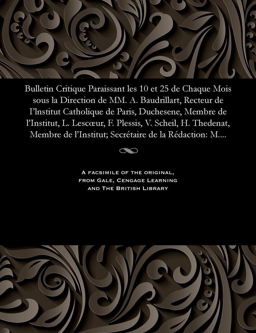 Bulletin Critique Paraissant Les 10 Et 25 de Chaque Mois Sous La Direction de MM. A. Baudrillart, Recteur de I'lnstitut Catholique de Paris, ... de l'Institut; Secrétaire: M. Marcel Thibault Religion & Esotericism
