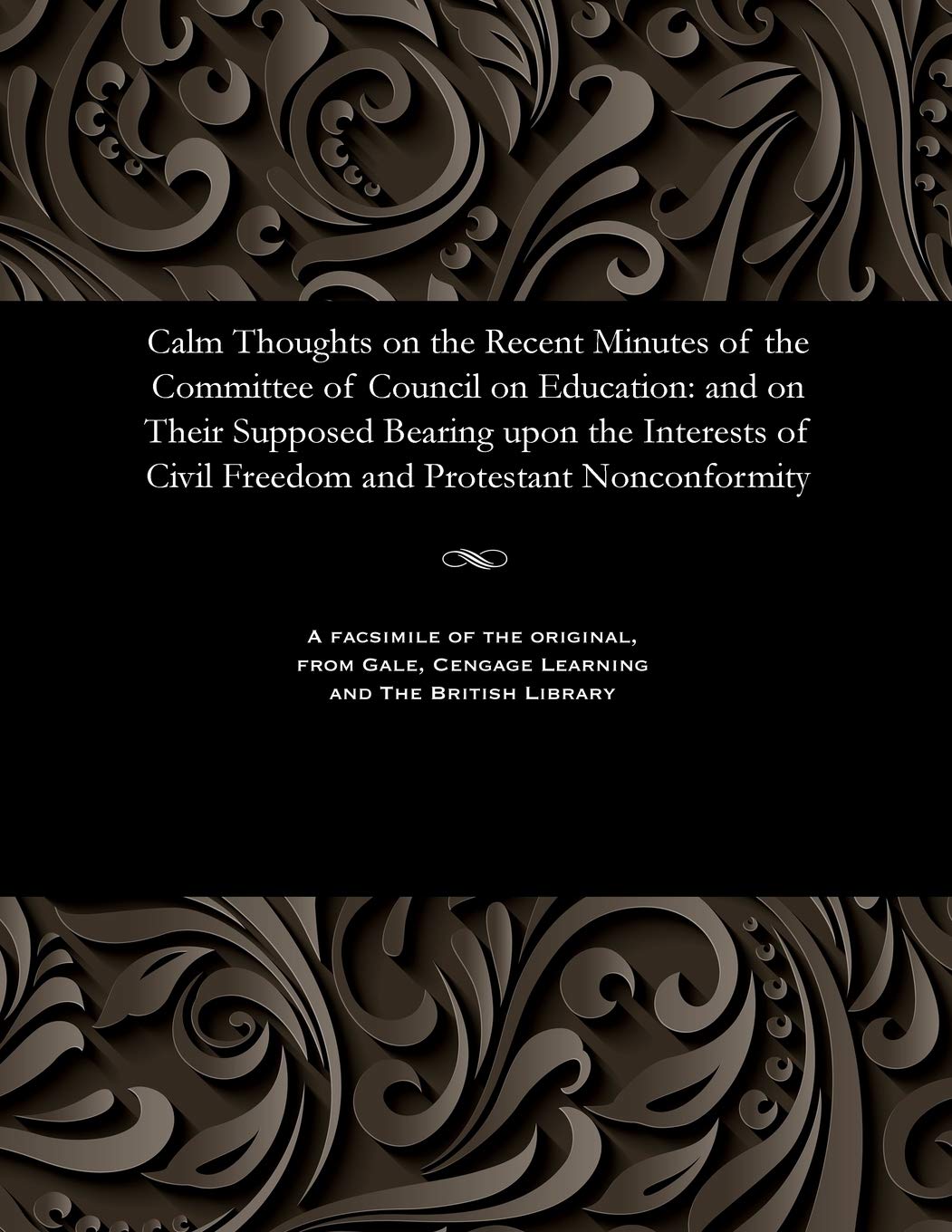 Calm Thoughts on the Recent Minutes of the Committee of Council on Education: And on Their Supposed Bearing Upon the Interests of Civil Freedom and Protestant Nonconformity Religion & Esotericism