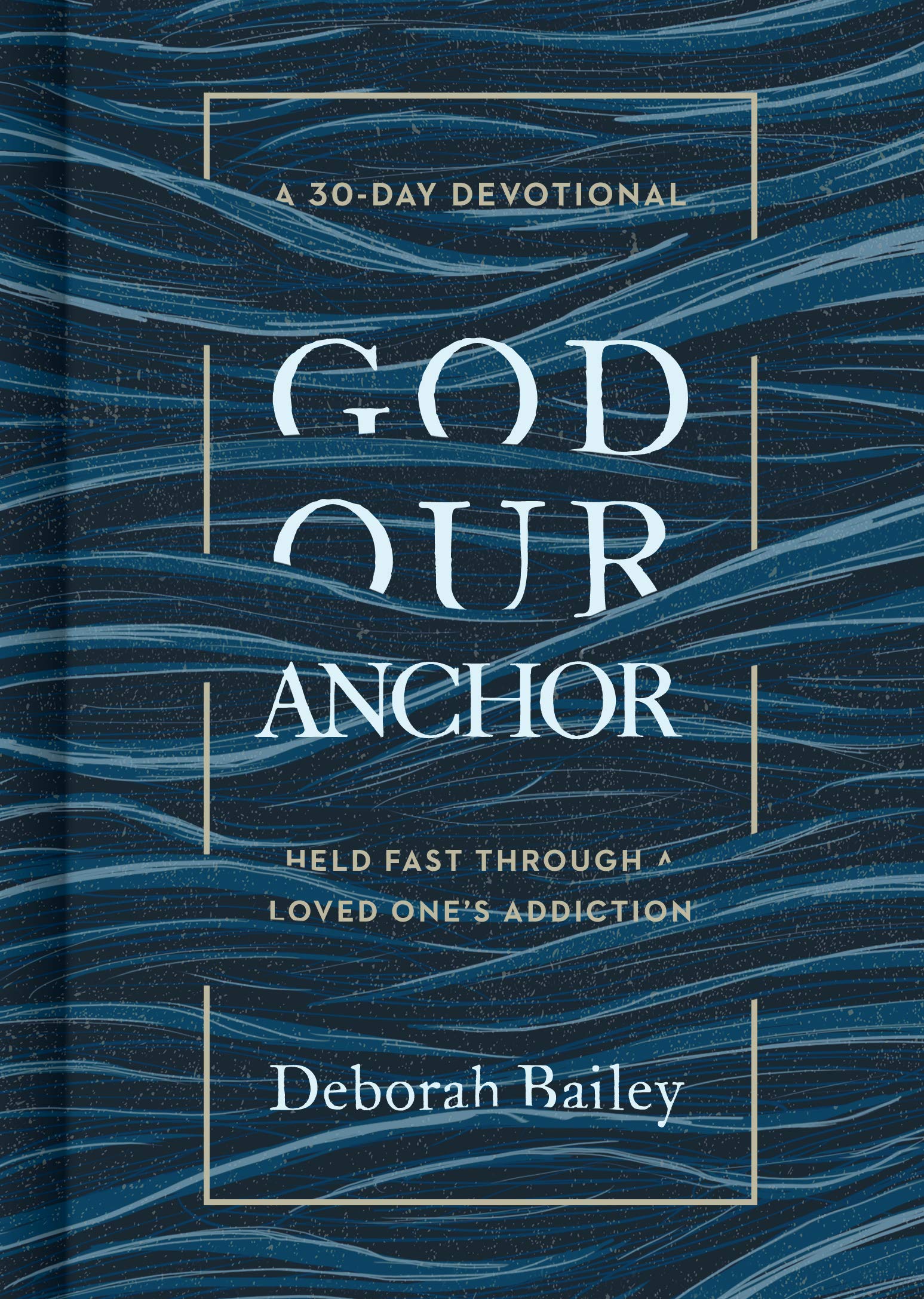 God Our Anchor: Held Fast Through a Loved One's Addiction: Held Fast Through a Loved One’s Addiction Film, Art & Culture